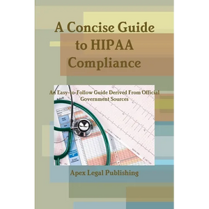 A Concise Guide to HIPAA Compliance: An Easy-to-Follow Guide Derived From Official Government Sources - Paperback