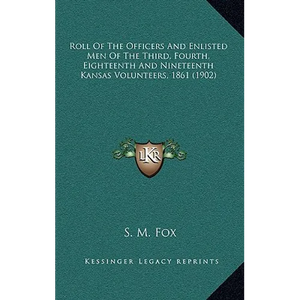 Roll Of The Officers And Enlisted Men Of The Third, Fourth, Eighteenth And Nineteenth Kansas Volunteers, 1861 (1902) - Paperback