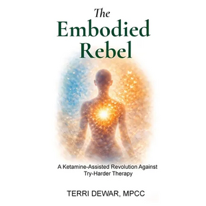 The Embodied Rebel: A Ketamine-Assisted Rebellion Against Try-Harder Therapy - Paperback