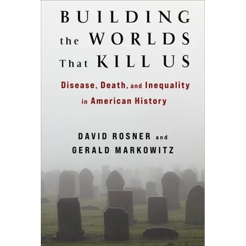 Building the Worlds That Kill Us: Disease, Death, and Inequality in American History
