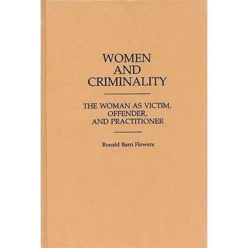 Women and Criminality: The Woman as Victim, Offender, and Practitioner