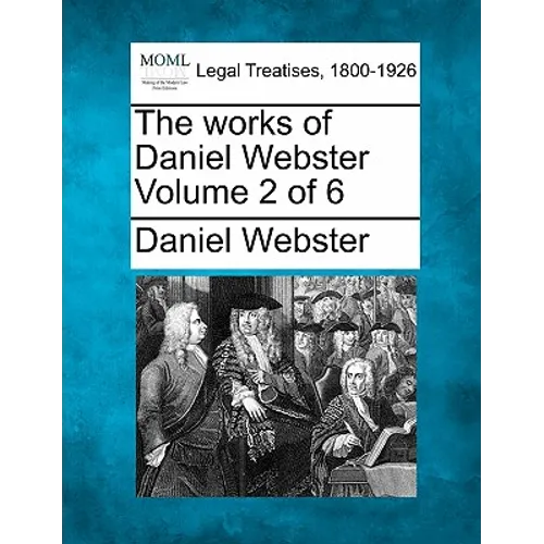 The works of Daniel Webster Volume 2 of 6