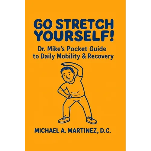 Go Stretch Yourself! Dr. Mike's Pocket Guide to Daily Mobility & Recovery