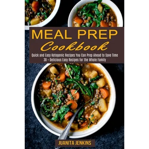 Meal Prep Cookbook: Quick and Easy Ketogenic Recipes You Can Prep Ahead to Save Time (30 + Delicious Easy Recipes for the Whole Family) - Paperback