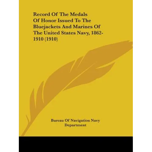 Record Of The Medals Of Honor Issued To The Bluejackets And Marines Of The United States Navy, 1862-1910 (1910)