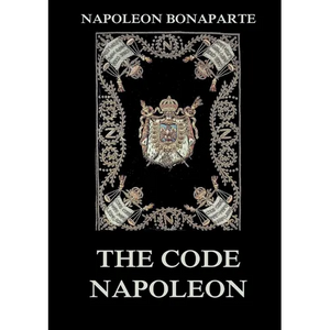 The Code Napoleon: The Civil Code: Historically Annotated Edition - Paperback