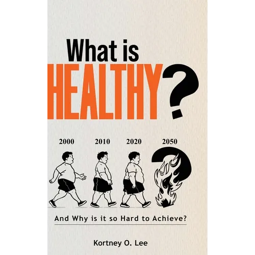 What is Healthy?: And Why is it so Hard To Achieve?