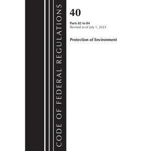 Code of Federal Regulations, Title 40 Protection of the Environment 82-84, Revised as of July 1, 2023 - Paperback