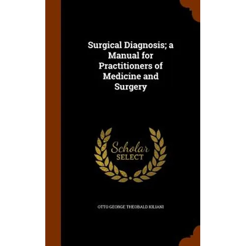 Surgical Diagnosis; a Manual for Practitioners of Medicine and Surgery