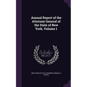 Annual Report of the Attorney General of the State of New York, Volume 1 - Hardcover