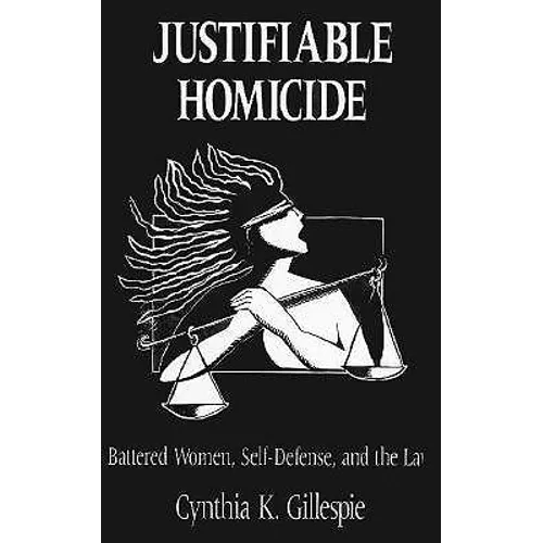 Justifiable Homicide: Battered Women, Self-Defense and the Law