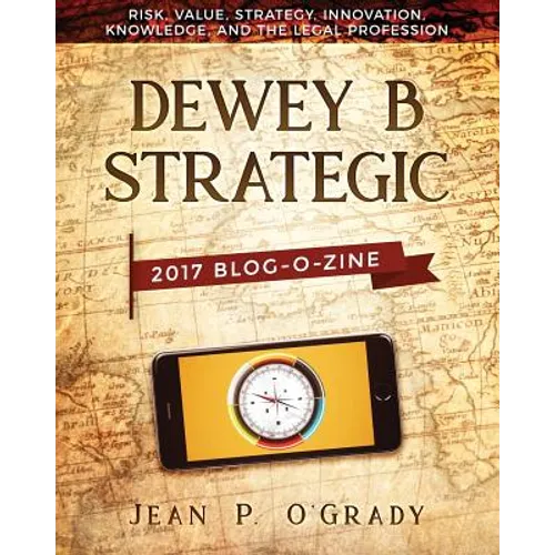 Dewey B Strategic - 2017 Blogazine: Risk, Value, Strategy, Innovation, Knowledge and the Legal Profession