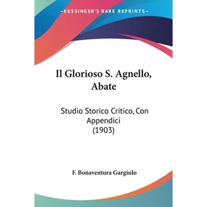 Il Glorioso S. Agnello, Abate: Studio Storico Critico, Con Appendici (1903) - Paperback
