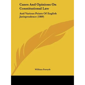 Cases and Opinions on Constitutional Law: And Various Points of English Jurisprudence (1869) - Hardcover