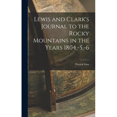 Lewis and Clark's Journal to the Rocky Mountains in the Years 1804, -5, -6