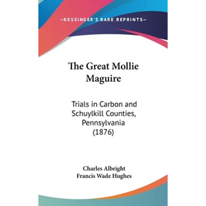 The Great Mollie Maguire: Trials in Carbon and Schuylkill Counties, Pennsylvania (1876) - Hardcover