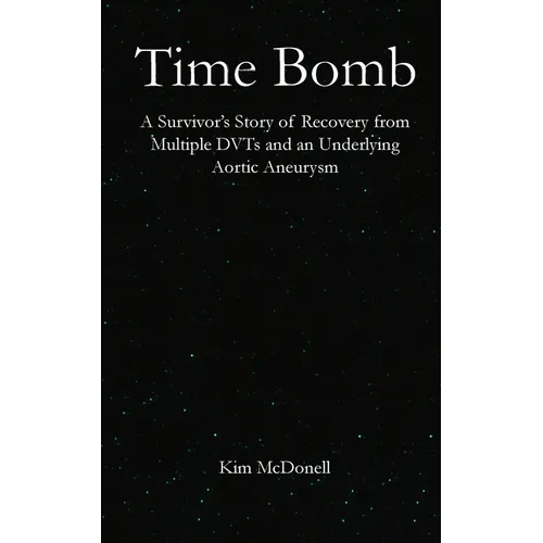 Time Bomb: A Survivor's Story of Recovery from Multiple DVTs and an Underlying Aortic Aneurysm