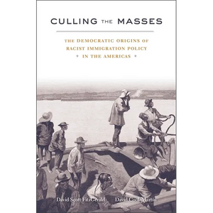 Culling the Masses: The Democratic Origins of Racist Immigration Policy in the Americas - Hardcover