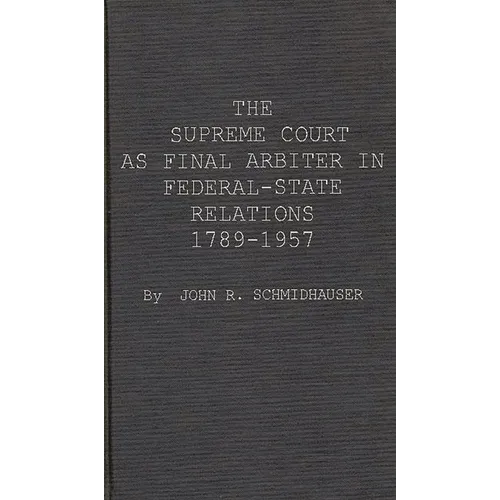 The Supreme Court as Final Arbiter in Federal-State Relations: 1789-1957