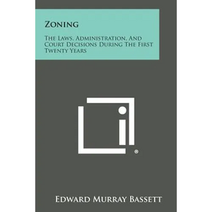 Zoning: The Laws, Administration, And Court Decisions During The First Twenty Years - Paperback