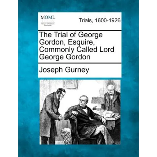 The Trial of George Gordon, Esquire, Commonly Called Lord George Gordon