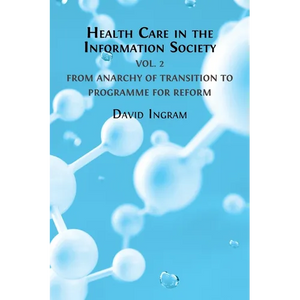 Health Care in the Information Society: Volume 2: From Anarchy of Transition to Programme for Reform - Paperback