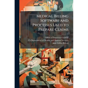 Medical Billing Software and Processes Used to Prepare Claims - Paperback