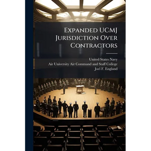 Expanded UCMJ Jurisdiction Over Contractors - Paperback