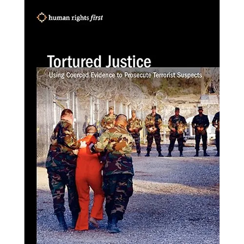 Tortured Justice: Using Coerced Evidence To Prosecute Terrorist Suspects
