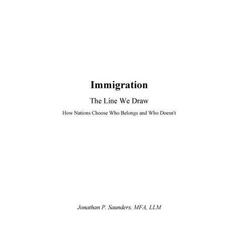 Immigration The Line We Draw: How Nations Choose Who Belongs-and Who Doesn't
