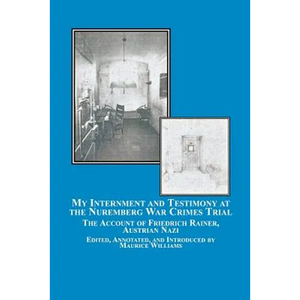 My Internment and Testimony at the Nuremberg War Crimes Trial: The Account of Friedrich Rainer, Austrian Nazi - Paperback