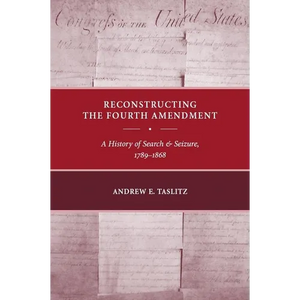 Reconstructing the Fourth Amendment: A History of Search and Seizure, 1789-1868 - Hardcover