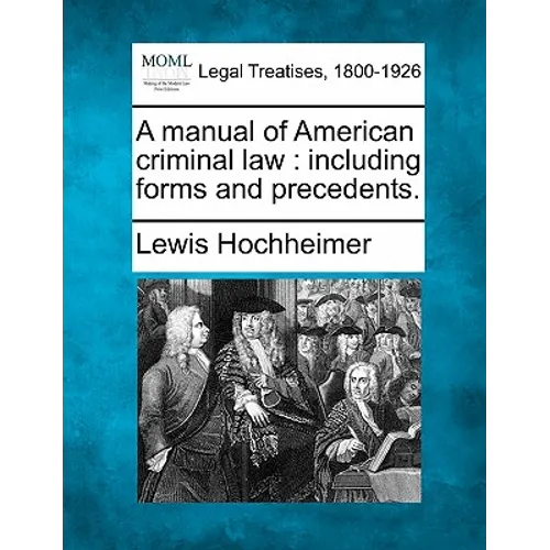 A Manual of American Criminal Law: Including Forms and Precedents.