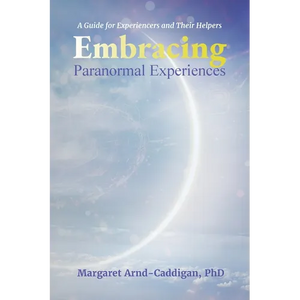 Embracing Paranormal Experiences: A Guide for Experiencers and Their Helpers - Paperback