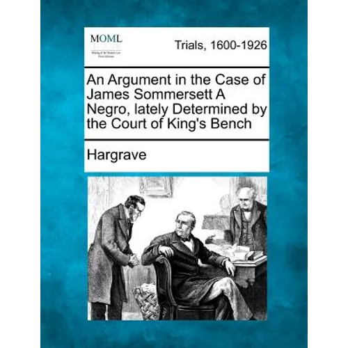 An Argument in the Case of James Sommersett a Negro, Lately Determined by the Court of King's Bench