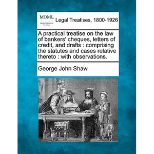 A Practical Treatise on the Law of Bankers' Cheques, Letters of Credit, and Drafts: Comprising the Statutes and Cases Relative Thereto: With Observati - Paperback