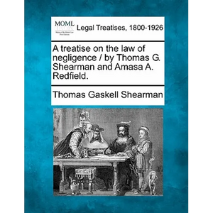 A treatise on the law of negligence / by Thomas G. Shearman and Amasa A. Redfield. - Paperback