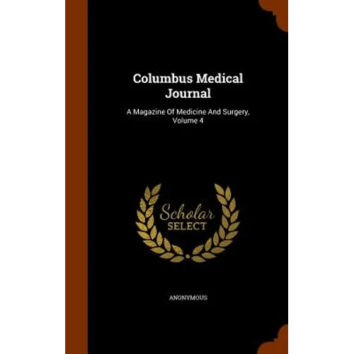 Columbus Medical Journal: A Magazine Of Medicine And Surgery, Volume 4