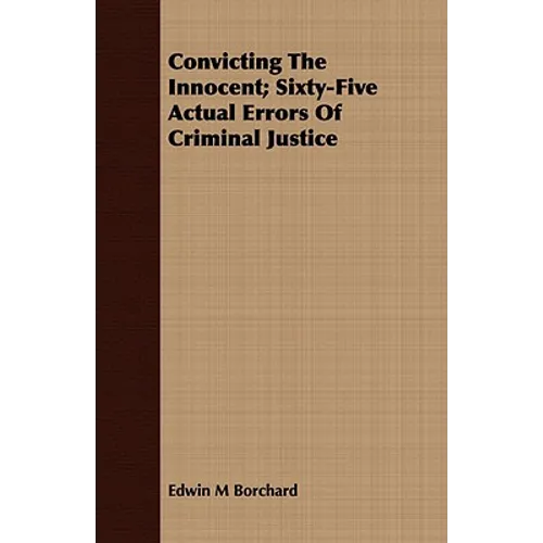 Convicting The Innocent; Sixty-Five Actual Errors Of Criminal Justice