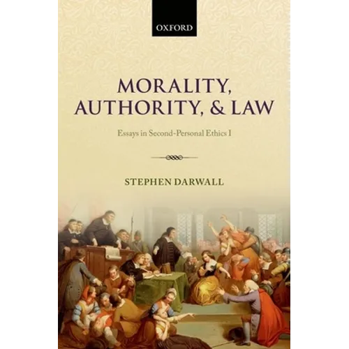 Morality, Authority, and Law: Essays in Second-Personal Ethics I