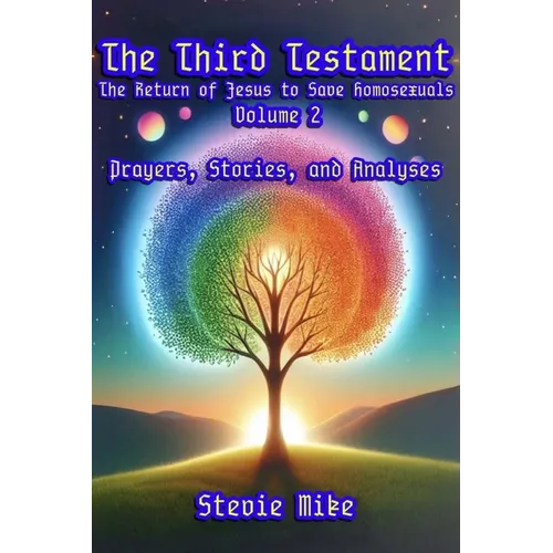 The Third Testament: The Return of Jesus to Save Homosexuals - Volume 2: Prayers, Stories, and Analyses