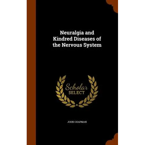 Neuralgia and Kindred Diseases of the Nervous System