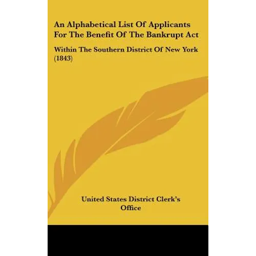 An Alphabetical List of Applicants for the Benefit of the Bankrupt ACT: Within the Southern District of New York (1843)