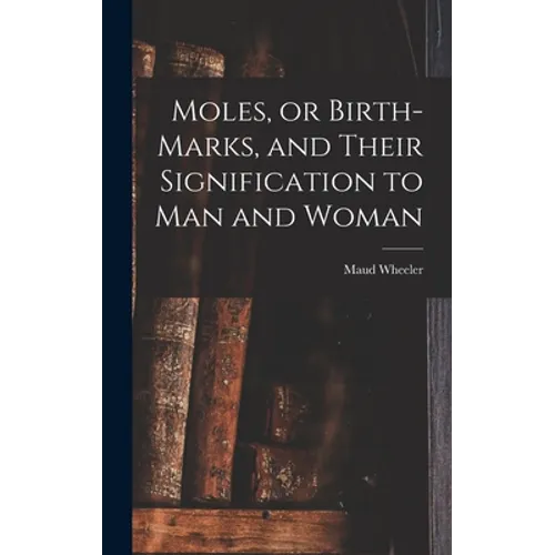 Moles, or Birth-marks, and Their Signification to Man and Woman