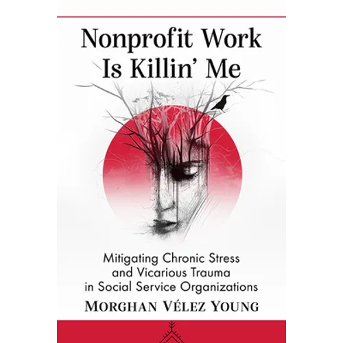 Nonprofit Work Is Killin' Me: Mitigating Chronic Stress and Vicarious Trauma in Social Service Organizations