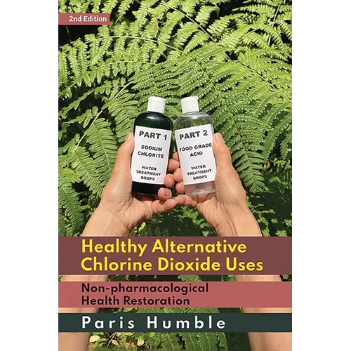 Healthy Alternative Chlorine Dioxide Uses, Non-pharmacological Health Restoration 2nd Edition