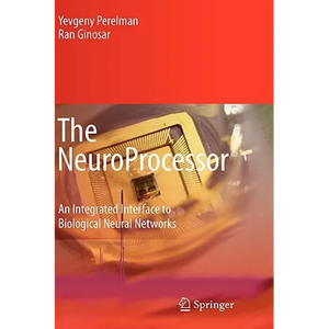 The Neuroprocessor: An Integrated Interface to Biological Neural Networks - Hardcover