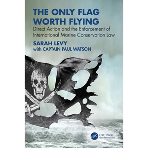 The Only Flag Worth Flying: Direct Action and the Enforcement of International Marine Conservation Law - Paperback