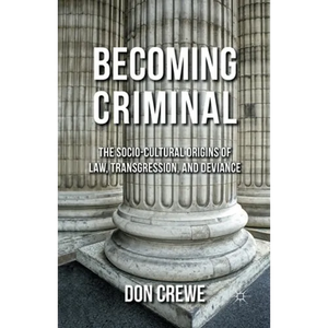Becoming Criminal: The Socio-Cultural Origins of Law, Transgression, and Deviance - Paperback