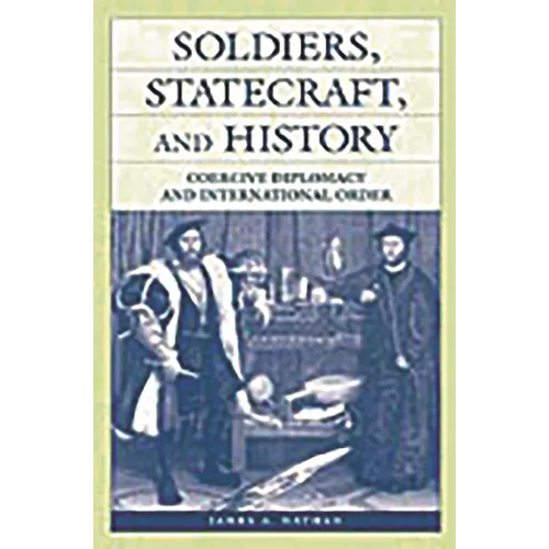 Soldiers, Statecraft, and History: Coercive Diplomacy and International Order